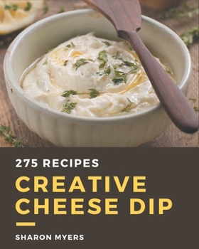 Paperback 275 Creative Cheese Dip Recipes: Making More Memories in your Kitchen with Cheese Dip Cookbook! Book