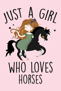 Just A Girl Who Loves Horses: Blank Lined Notebook To Write in, A Cute Horse Notebook For Girls, Wonderful Gift For horse Lovers