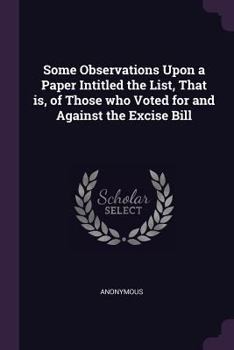 Paperback Some Observations Upon a Paper Intitled the List, That is, of Those who Voted for and Against the Excise Bill Book