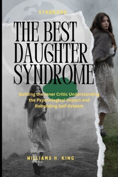 Paperback The Good Daughter Syndrome: Battling the Inner Critic Understanding the Psychological Impact and Rebuilding Self-Esteem Book