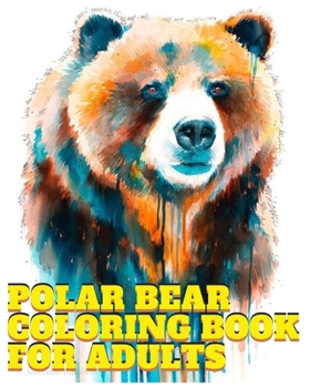 Paperback Polar bear coloring book for adults: an Adult Coloring Book of 98 Polar Bear Coloing Pages (Animal Coloring Books for Adults) (Volume 4 ) Book