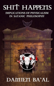 Paperback Shit Happens: Implications of Physicalism in Satanic Philosophy Book