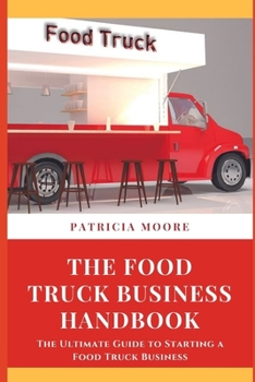 Paperback The Food Truck Business Handbook: The Ultimate Guide to Starting a Food Truck Business Book