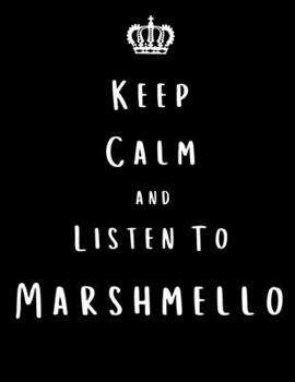 Keep Calm And Listen To Marshmello: Marshmello Notebook/ journal/ Notepad/ Diary For Fans. Men, Boys, Women, Girls And Kids | 100 Black Lined Pages | 8.5 x 11 inches | A4