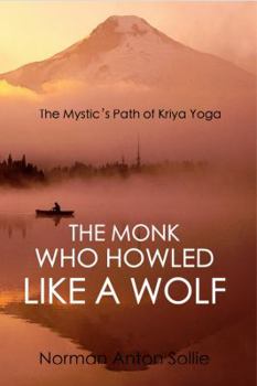 Paperback The Monk Who Howled Like a Wolf: The Mystic's Path of Kriya Yoga Book