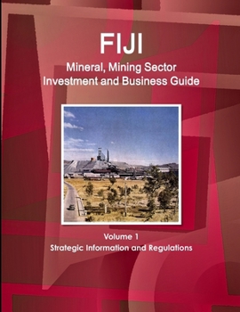 Paperback Fiji Mineral, Mining Sector Investment and Business Guide Volume 1 Strategic Information and Regulations Book