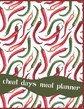 Cheat Days Meal Planner: Gifts for Friends Who Deserve to Cook and Enjoy Comfort Food While Sticking With A Weight Loss Diet Chili Peppers Motif