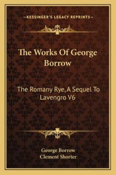 Paperback The Works Of George Borrow: The Romany Rye, A Sequel To Lavengro V6 Book