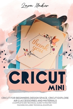 Paperback Cricut Mini: Guide for beginners, Design Space, Cricut Air 2, Accessories and Materials.A Complete Technical Guide to Mastering with your Machine. Tec Book