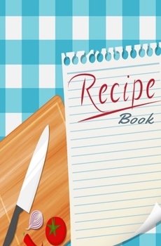 Recipe Book: Blank Recipe Book to Write in for Women and Men, Cookbook, Recipe Journal, Recipe Notebook. Collect the Recipes You Love in Your Own ... 5.25 x 8”,100-Recipe Journal and Organizer)