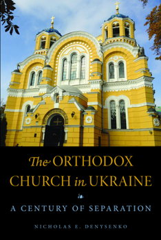 The Orthodox Church in Ukraine: A Century of Separation - Book  of the NIU Series in Orthodox Christian Studies