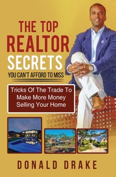 Paperback The Top Realtor Secrets You Can't Afford To Miss: Tricks Of The Trade To Make More Money Selling Your Home Book