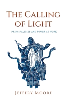 Paperback The Calling of Light: Principalities and Power at Work Book