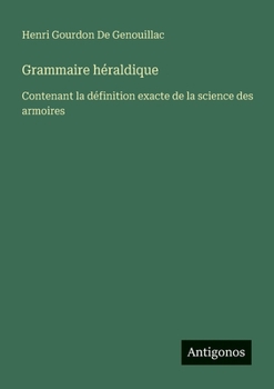 Paperback Grammaire héraldique: Contenant la définition exacte de la science des armoires [French] Book