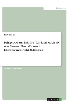 Paperback Lehrprobe zur Lektüre Ich knall euch ab von Morton Rhue (Deutsch Literaturunterricht, 8. Klasse) [German] Book