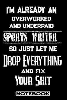 Paperback I'm Already An Overworked And Underpaid Sports Writer. So Just Let Me Drop Everything And Fix Your Shit!: Blank Lined Notebook - Appreciation Gift For Book