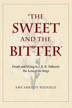 The Sweet and the Bitter: Death and Dying in J. R. R. Tolkien's the Lord of the Rings