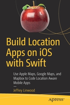 Paperback Build Location Apps on IOS with Swift: Use Apple Maps, Google Maps, and Mapbox to Code Location Aware Mobile Apps Book