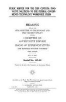 Public service for the 21st century : innovative solutions to the federal government’s technology workforce crisis