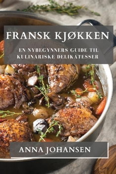 Paperback Fransk Kjøkken: En Nybegynners Guide til Kulinariske Delikatesser [Norwegian] Book