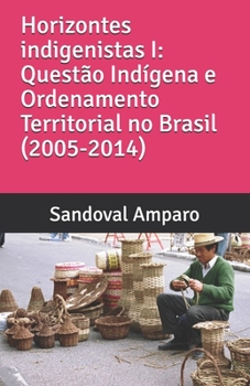 Paperback Horizontes Indigenistas I: Questão Indígena e Ordenamento Territorial no Brasil (2007-2014) [Portuguese] Book
