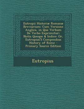 Paperback Eutropii Historiae Romanae Breviarium: Cum Versione Anglica, in Qua Verbum de Verbo Exprimitur; Notis Quoque & Indice: Or, Eutropius's Compendius Hist [Latin] Book