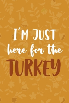 I'm Just Here For The Turkey: Notebook Journal Composition Blank Lined Diary Notepad 120 Pages Paperback Mustard Yellow Leaves