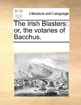 Paperback The Irish Blasters: Or, the Votaries of Bacchus. Book