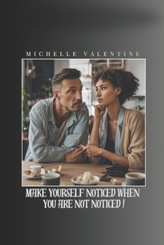 Paperback Make yourself noticed when you are not noticed: Develop your presence, strengthen your self-esteem, and confidently conquer your surroundings. Be seen Book