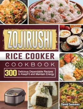 Hardcover ZOJIRUSHI Rice Cooker Cookbook: 300 Delicious Dependable Recipes to Keep Fit and Maintain Energy Book