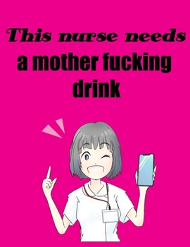 This Nurse Needs a Mother Fucking drink: balnk lined journal and notebook Sweary Adult Nurse Relaxation Nurse Gifts and Nursing Student gifts swear Sarcastic