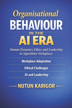 Paperback Organisational Behaviour in the AI Era: Human Dynamics, Ethics, and Leadership in Algorithmic Workplaces Book