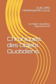 Paperback Chroniques des Objets Quotidiens: Les Objets Quotidiens Reprennent Vie [French] Book
