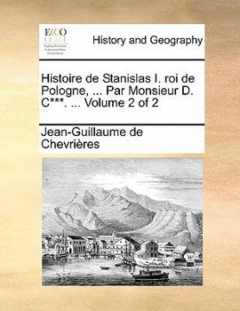 Paperback Histoire de Stanislas I. Roi de Pologne, ... Par Monsieur D. C***. ... Volume 2 of 2 [French] Book