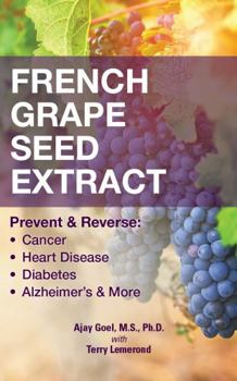 French Grape Seed Extract: Prevent & Revese: Cancer Heart Disease Diabetes Alzheimer's & More
