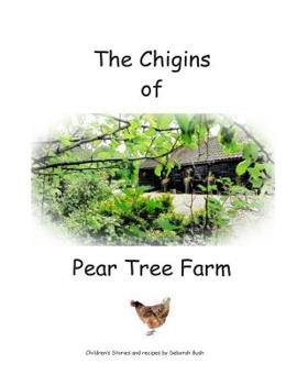 Paperback The Chigins of Pear Tree Farm: Children's stories and recipes about Chickens and life on a farm Book