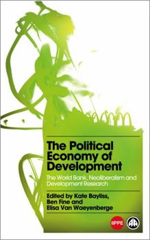 Paperback The Political Economy of Development, The: The World Bank, Neoliberalism and Development Research Book