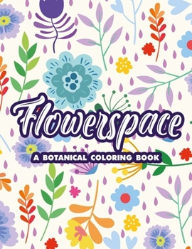 Paperback Flowerspace A Botanical Coloring Book: Calming And Relaxing Coloring Pages, Beautiful Floral Designs And Patterns To Color Book