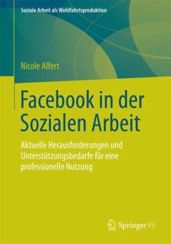 Paperback Facebook in Der Sozialen Arbeit: Aktuelle Herausforderungen Und Unterstützungsbedarfe Für Eine Professionelle Nutzung [German] Book