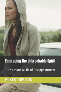 Embracing the Unbreakable Spirit: Turn around a Life of Disappointment