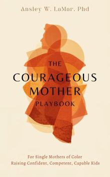 Paperback The Courageous Mother Playbook: For Single Mothers Raising Confident, Competent, Capable Kids Book