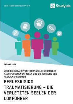 Paperback Berufsrisiko Traumatisierung - Die verletzten Seelen der Lokführer: Über die Gefahr von Traumafolgestörungen nach Personenunfällen und die Wirkung von [German] Book