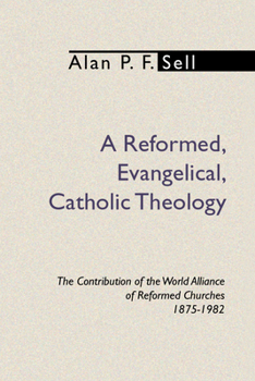 Paperback Reformed, Evangelical, Catholic Theology: The Contribution of the World Alliance of Reformed Churches, 1875-1982 Book