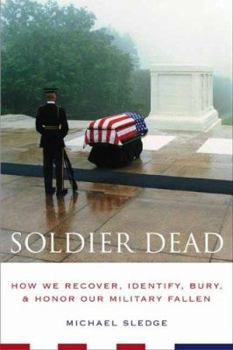 Hardcover Soldier Dead: How We Recover, Identify, Bury, and Honor Our Military Fallen Book