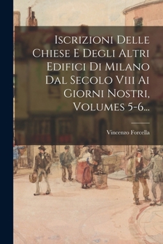 Paperback Iscrizioni Delle Chiese E Degli Altri Edifici Di Milano Dal Secolo Viii Ai Giorni Nostri, Volumes 5-6... [Italian] Book