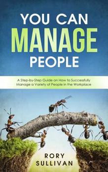 Paperback You Can Manage People: A Step-By-Step Guide on How to Successfully Manage a Variety of People in the Workplace Book