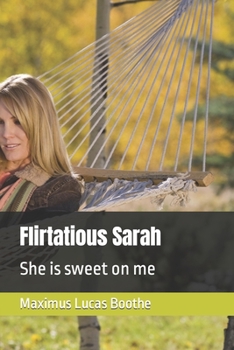 Flirtatious Sarah: She is sweet on me