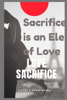 Paperback Love Sacrifice: The Comprehensive Step By Step Guide On How To Know When To Fall In Love Book