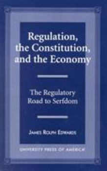 Paperback Regulation, The Constitution, and the Economy: The Regulatory Road to Serfdom Book