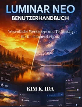 LUMINAR NEO BENUTZERHANDBUCH: Wesentliche Werkzeuge und Techniken für KI-Fotobearbeitung (German Edition)